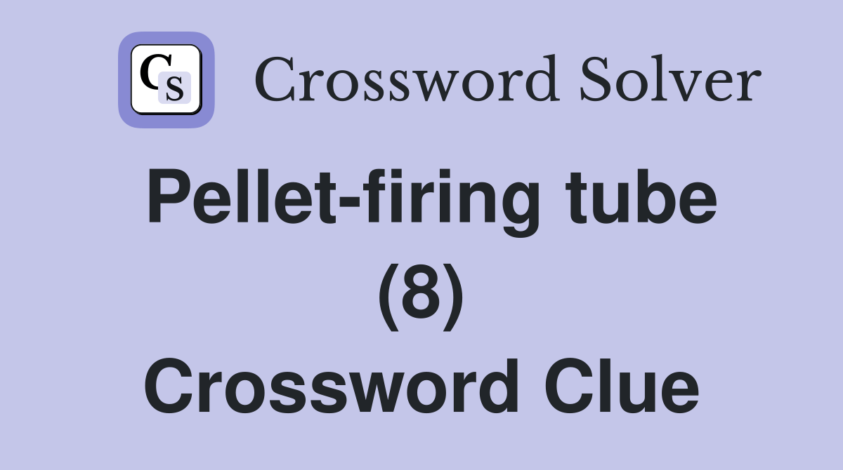 Pelletfiring tube (8) Crossword Clue Answers Crossword Solver